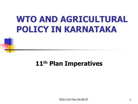 RSD/11th Plan/04-05-071 WTO AND AGRICULTURAL POLICY IN KARNATAKA 11 th Plan Imperatives.