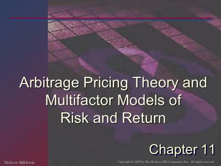 McGraw-Hill/Irwin Copyright © 2005 by The McGraw-Hill Companies, Inc. All rights reserved. Chapter 11 Arbitrage Pricing Theory and Multifactor Models of.