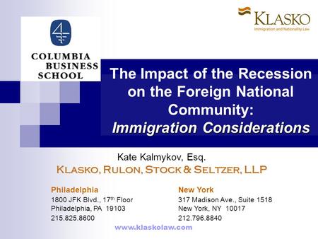 Immigration Considerations The Impact of the Recession on the Foreign National Community: Immigration Considerations Kate Kalmykov, Esq. Klasko, Rulon,