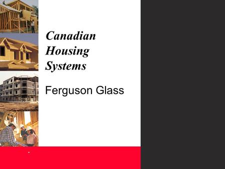 Canadian Housing Systems. Ferguson Glass. Energy Efficient, advantage of Canadian Housing Systems. Ferguson Glass Business: A fully integrated manufacturer.