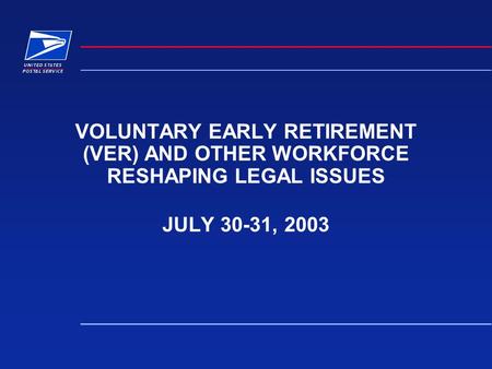 VOLUNTARY EARLY RETIREMENT (VER) AND OTHER WORKFORCE RESHAPING LEGAL ISSUES JULY 30-31, 2003.