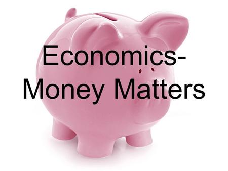 Economics- Money Matters. Economics 1.A social science- deals with production of goods and services 2.With limited or scarce resources 3.For consumption.