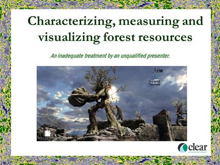 Characterizing, measuring and visualizing forest resources An inadequate treatment by an unqualified presenter.