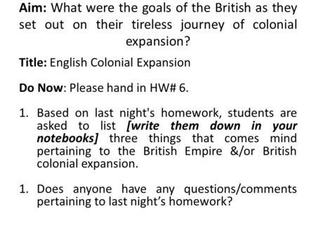 Title: English Colonial Expansion Do Now: Please hand in HW# 6. 1.Based on last night's homework, students are asked to list [write them down in your notebooks]