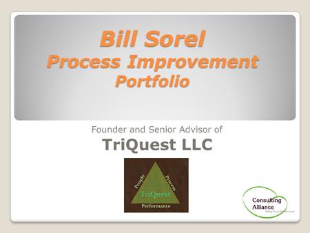 Bill Sorel Process Improvement Portfolio Founder and Senior Advisor of TriQuest LLC.