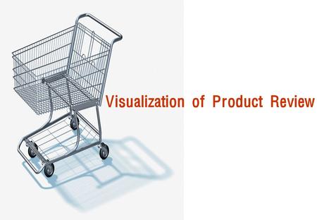 Visualization of Product Review. 2 Introduction To activate the on-line purchase, most of shopping mall adopts a strategy which records the “ Product.