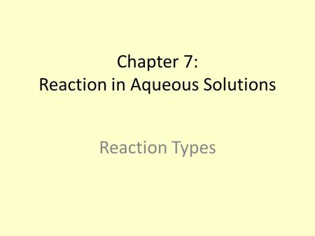 Chapter 7: Reaction in Aqueous Solutions Reaction Types.