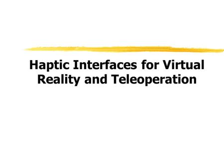 Haptic Interfaces for Virtual Reality and Teleoperation.