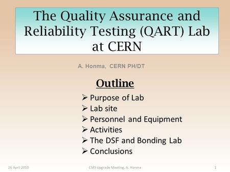 The Quality Assurance and Reliability Testing (QART) Lab at CERN A. Honma, CERN PH/DT 26 April 2010CMS Upgrade Meeting, A. Honma1  Purpose of Lab  Lab.