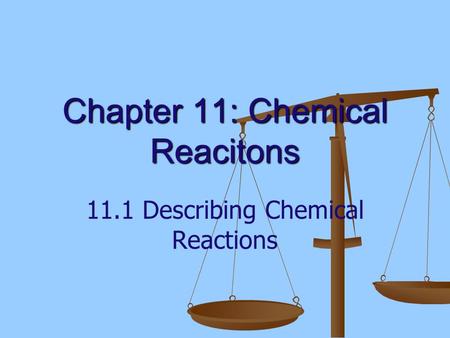 Chapter 11: Chemical Reacitons 11.1 Describing Chemical Reactions.