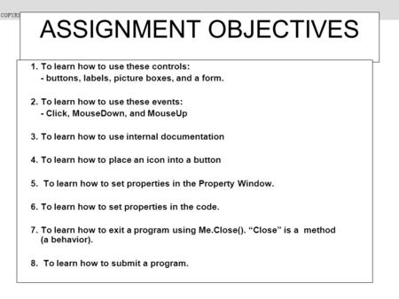 COPYRIGHT Spring 2006: Dr. David Scanlan, CSUS ASSIGNMENT OBJECTIVES 1. To learn how to use these controls: - buttons, labels, picture boxes, and a form.