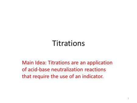 Titrations Main Idea: Titrations are an application of acid-base neutralization reactions that require the use of an indicator. www.ibchem.com/ppt/shelves/aab/indicpp.ppt.