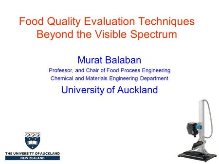 Food Quality Evaluation Techniques Beyond the Visible Spectrum Murat Balaban Professor, and Chair of Food Process Engineering Chemical and Materials Engineering.