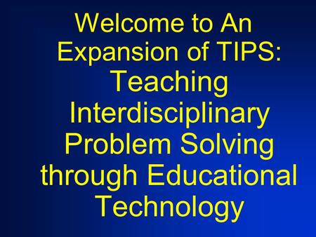 Welcome to An Expansion of TIPS: Teaching Interdisciplinary Problem Solving through Educational Technology.