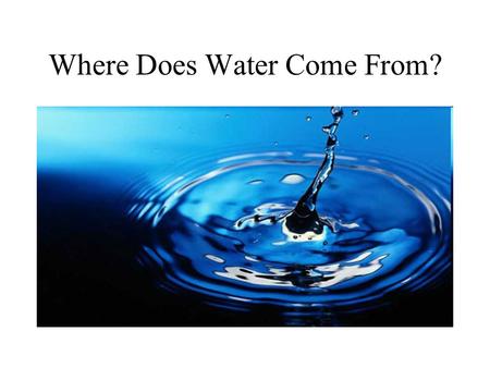 Where Does Water Come From?. What is an atom? Simplest part of an element. Protons = + charges Neutrons = no charge Electrons = - charge.