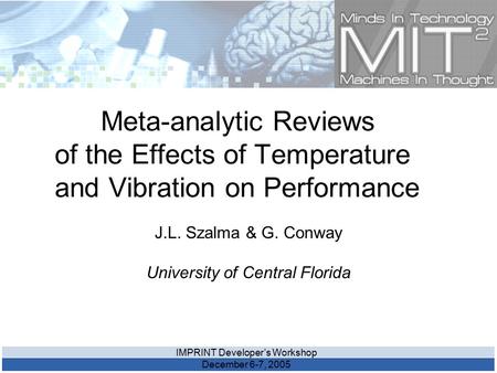 IMPRINT Developer’s Workshop December 6-7, 2005 Meta-analytic Reviews of the Effects of Temperature and Vibration on Performance J.L. Szalma & G. Conway.