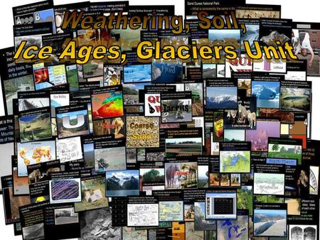 Areas of Focus within The Soil Science and Ice Ages Unit: Importance of Soil, Weathering, Types of Mechanical Weathering, Types of Chemical Weathering,