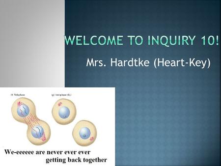 Mrs. Hardtke (Heart-Key).  When the seating chart reaches you, please write your name, as you want to be called.  On your note card, write:  Name 