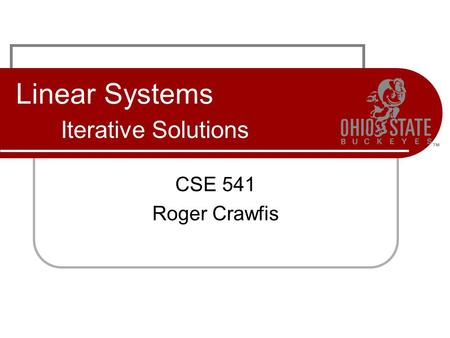 Linear Systems Iterative Solutions CSE 541 Roger Crawfis.