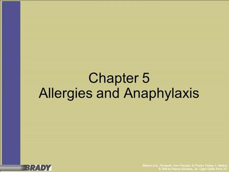 Bledsoe et al., Paramedic Care Principles & Practice Volume 3: Medical © 2006 by Pearson Education, Inc. Upper Saddle River, NJ Chapter 5 Allergies and.