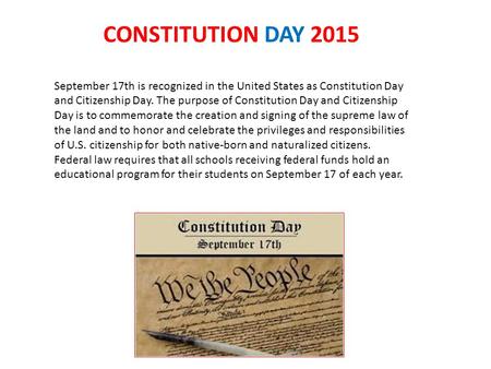 CONSTITUTION DAY 2015 September 17th is recognized in the United States as Constitution Day and Citizenship Day. The purpose of Constitution Day and Citizenship.