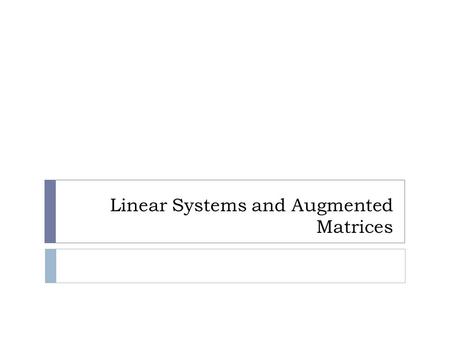 Linear Systems and Augmented Matrices. What is an augmented matrix?  An augmented matrix is essentially two matrices put together.  In the case of a.