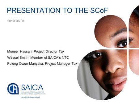 Presentation Footer1 PRESENTATION TO THE SCoF 2010 06 01 Muneer Hassan: Project Director Tax Wessel Smith: Member of SAICA’s NTC Puleng Owen Manyaka: Project.