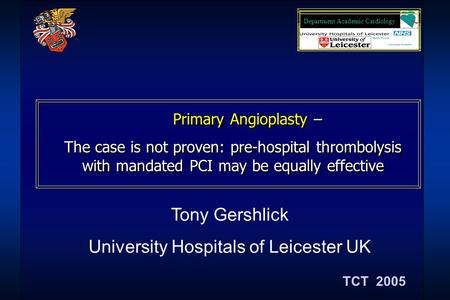 Primary Angioplasty – The case is not proven: pre-hospital thrombolysis with mandated PCI may be equally effective Primary Angioplasty – The case is not.