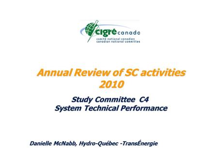 Annual Review of SC activities 2010 Study Committee C4 System Technical Performance Danielle McNabb, Hydro-Québec -TransÉnergie.