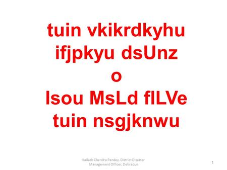 Tuin vkikrdkyhu ifjpkyu dsUnz o lsou MsLd flLVe tuin nsgjknwu 1 Kailash Chandra Pandey, District Disaster Management Officer, Dehradun.