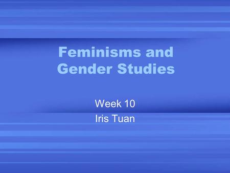 Feminisms and Gender Studies Week 10 Iris Tuan. Woman: Created or Constructed? Elaine Showalter has identified three phases of modern women’s literary.