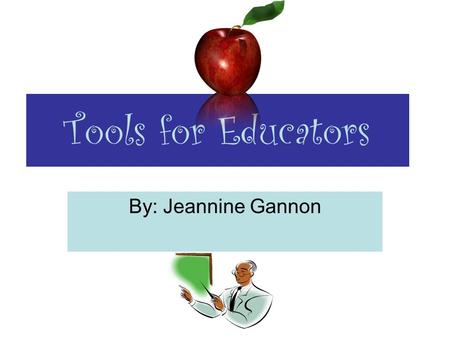 Tools for Educators By: Jeannine Gannon. What is Tools for Educators? This website is a very informative resource for current and future educators. Tools.