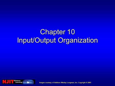 Images courtesy of Addison Wesley Longman, Inc. Copyright © 2001 Chapter 10 Input/Output Organization.