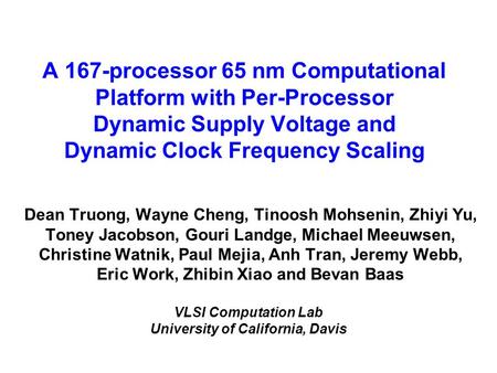 A 167-processor 65 nm Computational Platform with Per-Processor Dynamic Supply Voltage and Dynamic Clock Frequency Scaling Dean Truong, Wayne Cheng, Tinoosh.