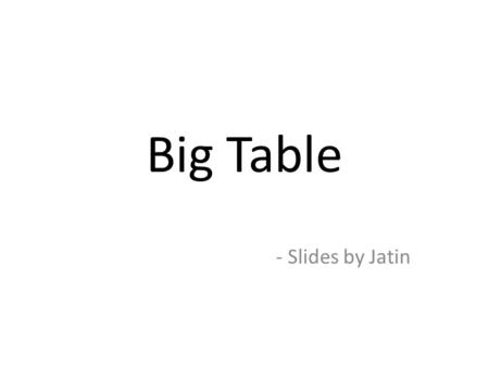 Big Table - Slides by Jatin. Goals wide applicability Scalability high performance and high availability.