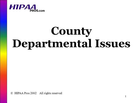 1 County Departmental Issues © HIPAA Pros 2002 All rights reserved.