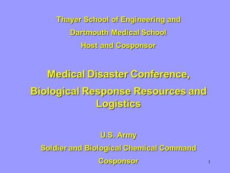 1 Thayer School of Engineering and Dartmouth Medical School Host and Cosponsor Medical Disaster Conference, Biological Response Resources and Logistics.