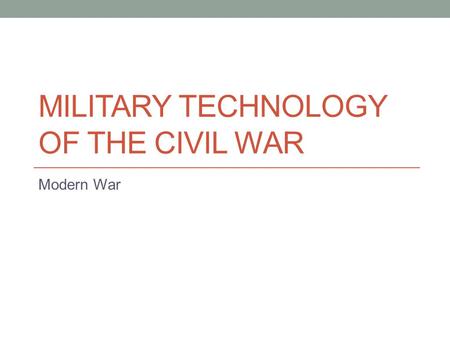 MILITARY TECHNOLOGY OF THE CIVIL WAR Modern War. Railroad A relatively “new” technology at the timenew North had 22,000 miles of track (standard) South.