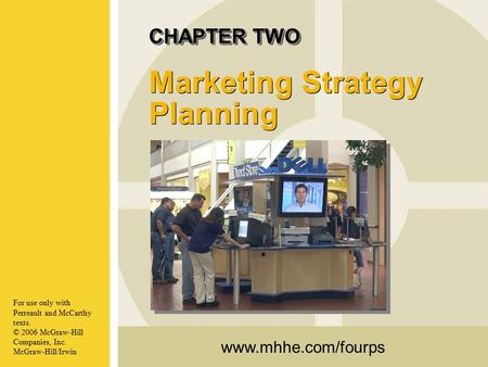 Www.mhhe.com/fourps For use only with Perreault and McCarthy texts. © 2006 McGraw-Hill Companies, Inc. McGraw-Hill/Irwin CHAPTER TWO CHAPTER TWO Marketing.