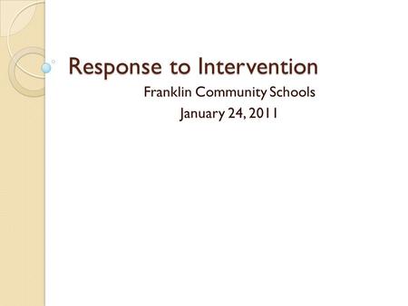 Response to Intervention Franklin Community Schools January 24, 2011.