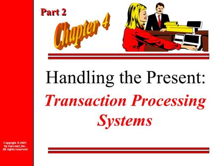 Handling the Present: Transaction Processing Systems Copyright © 2001 by Harcourt, Inc. All rights reserved Part 2.