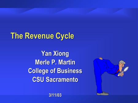 The Revenue Cycle Yan Xiong Merle P. Martin College of Business CSU Sacramento 3/11/03.