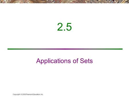 Copyright © 2005 Pearson Education, Inc. 2.5 Applications of Sets.