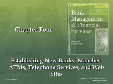 McGraw-Hill/Irwin ©2008 The McGraw-Hill Companies, All Rights Reserved Chapter Four Establishing New Banks, Branches, ATMs, Telephone Services, and Web.