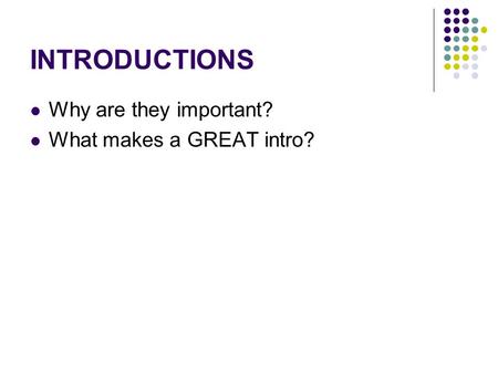 INTRODUCTIONS Why are they important? What makes a GREAT intro?