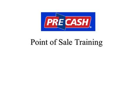 Point of Sale Training. What is PreCash? PreCash is a convenient service that will post payments to prepaid accounts in real-time without any pin codes.