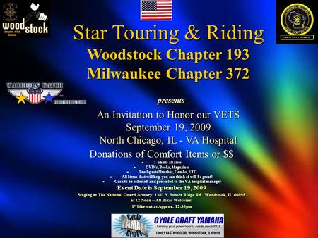 Star Touring & Riding Woodstock Chapter 193 Milwaukee Chapter 372 presents An Invitation to Honor our VETS September 19, 2009 North Chicago, IL - VA Hospital.