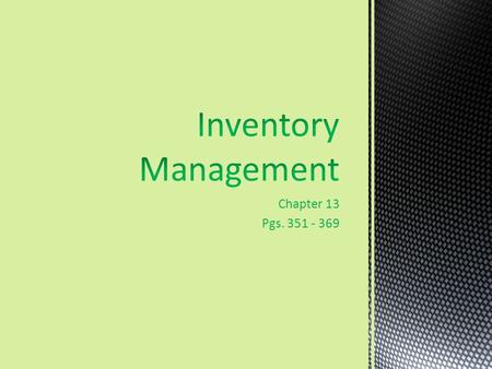 Chapter 13 Pgs. 351 - 369.  Listing of goods or items that a business will use in its normal operation.  Each tech is REQUIRED to master the specific.