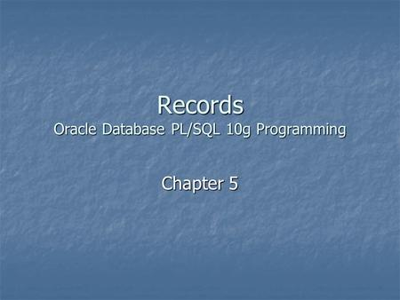 Records Oracle Database PL/SQL 10g Programming Chapter 5.