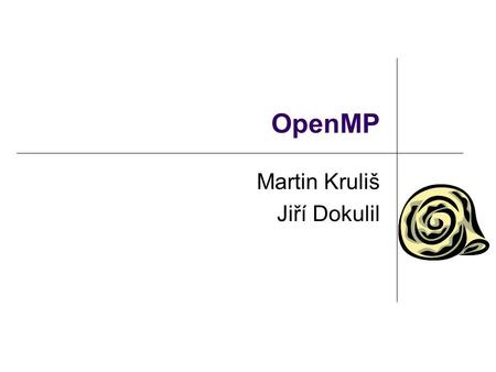 OpenMP Martin Kruliš Jiří Dokulil. OpenMP OpenMP Architecture Review Board Compaq, HP, Intel, IBM, KAI, SGI, SUN, U.S. Department of Energy,…